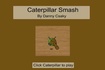 Thumbnail of Caterpiller Smash